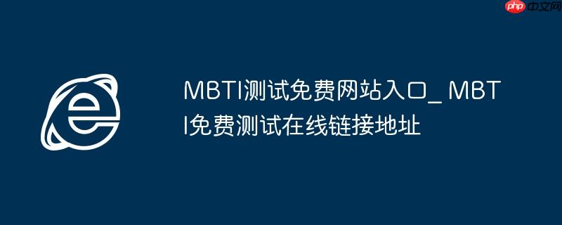 MBTI测试免费网站入口_ MBTI免费测试在线链接地址
