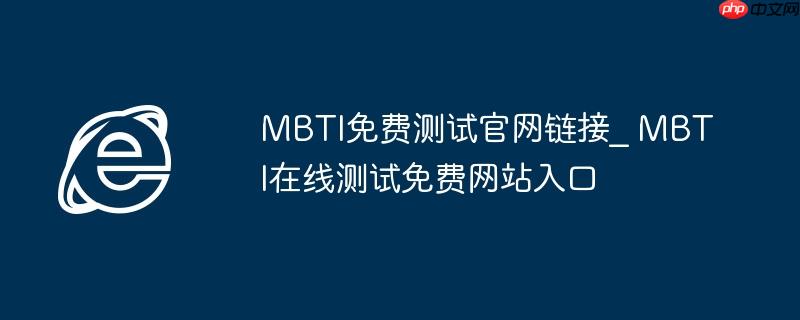 mbti免费测试官网链接_ mbti在线测试免费网站入口
