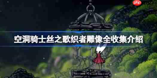 空洞骑士丝之歌织者雕像怎么收集-空洞骑士丝之歌织者雕像全收集介绍