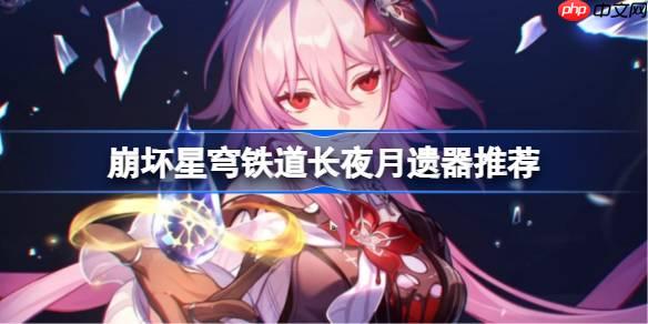 崩壞星穹鐵道長夜月遺器怎么選擇-崩鐵長夜月遺器推薦