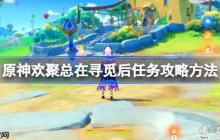 原神欢聚总在寻觅后任务攻略方法-原神欢聚总在寻觅后任务怎么做