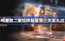 鸣潮第二索拉终极版第三关怎么过-鸣潮第二索拉终极版第三关攻略