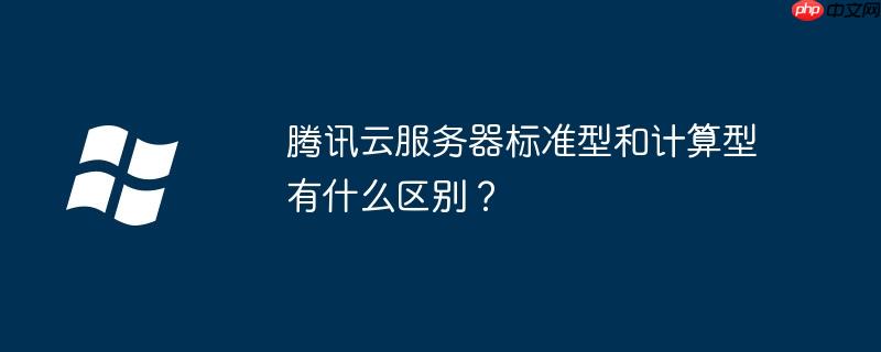腾讯云服务器标准型和计算型有什么区别？