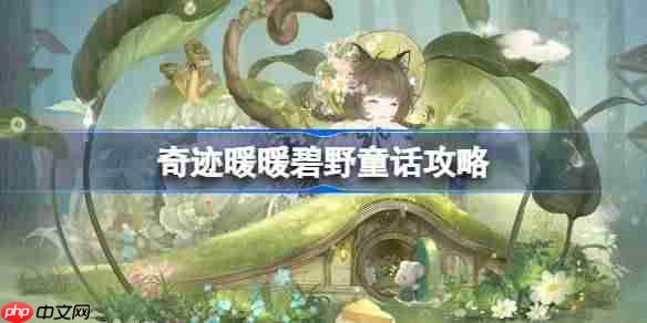 奇迹暖暖碧野童话攻略-奇迹暖暖碧野童话过关攻略