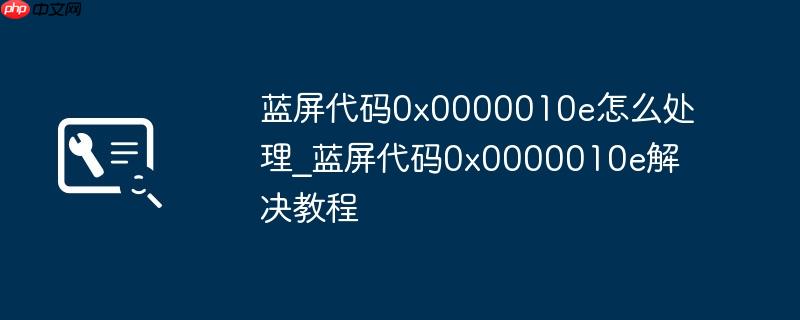 蓝屏代码0x0000010e怎么处理_蓝屏代码0x0000010e解决教程