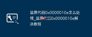 蓝屏代码0x0000010e怎么处理_蓝屏代码0x0000010e解决教程
