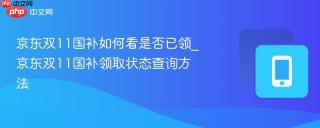 京东双11国补如何看是否已领_京东双11国补领取状态查询方法