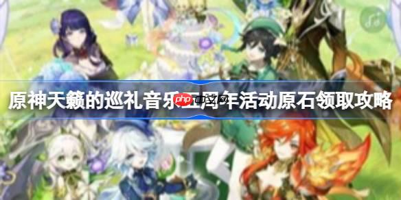 原神天籁的巡礼音乐五周年活动原石怎么领取- 天籁的巡礼音乐五周年活动原石领取攻略