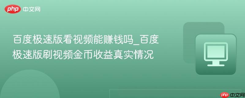 百度极速版看视频能赚钱吗_百度极速版刷视频金币收益真实情况