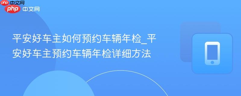 平安好车主如何预约车辆年检_平安好车主预约车辆年检详细方法