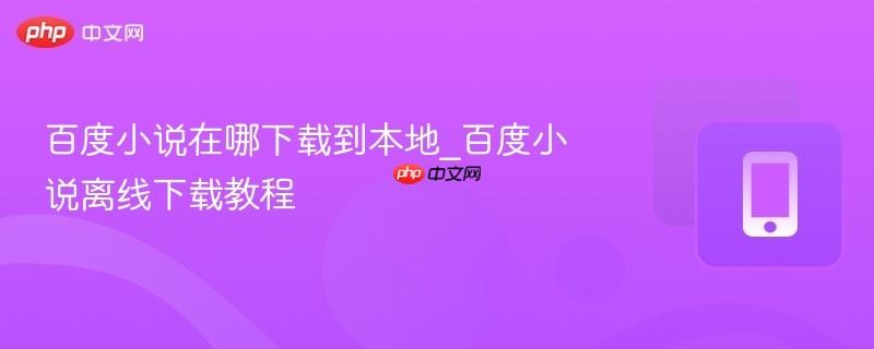 百度小说在哪下载到本地_百度小说离线下载教程