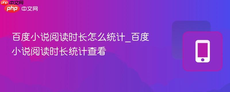 百度小说阅读时长怎么统计_百度小说阅读时长统计查看