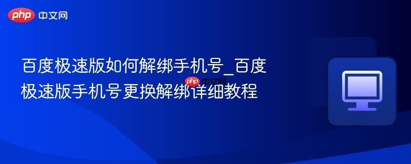 百度极速版如何解绑手机号_百度极速版手机号更换解绑详细教程