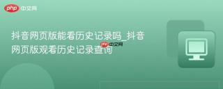 抖音网页版能看历史记录吗_抖音网页版观看历史记录查询