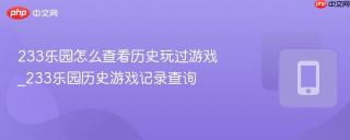 233乐园怎么查看历史玩过游戏_233乐园历史游戏记录查询