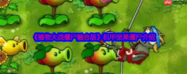 《植物大战僵尸融合版》攻略——机甲坚果僵尸介绍