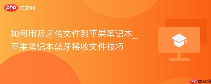 如何用蓝牙传文件到苹果笔记本_苹果笔记本蓝牙接收文件技巧