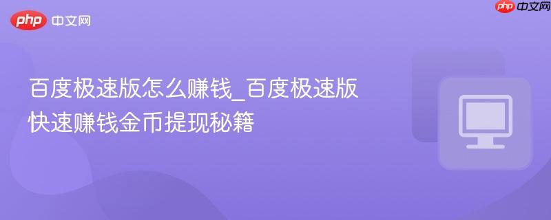 百度极速版怎么赚钱_百度极速版快速赚钱金币提现秘籍