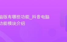 抖音电脑版有哪些功能_抖音电脑版主要功能模块介绍