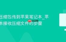 如何将压缩包传到苹果笔记本_苹果笔记本接收压缩文件的步骤