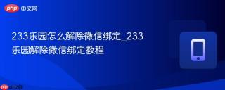 233乐园怎么解除微信绑定_233乐园解除微信绑定教程