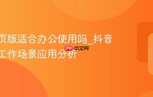 抖音网页版适合办公使用吗_抖音网页版工作场景应用分析
