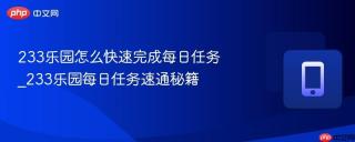 233乐园怎么快速完成每日任务_233乐园每日任务速通秘籍