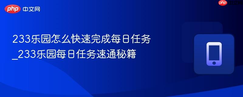 233乐园怎么快速完成每日任务_233乐园每日任务速通秘籍