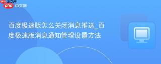 百度极速版怎么关闭消息推送_百度极速版消息通知管理设置方法