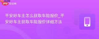 平安好车主怎么获取车险报价_平安好车主获取车险报价详细方法