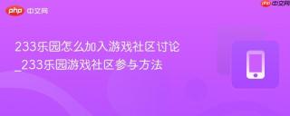 233乐园怎么加入游戏社区讨论_233乐园游戏社区参与方法