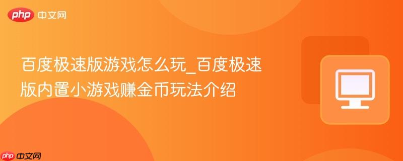 百度极速版游戏怎么玩_百度极速版内置小游戏赚金币玩法介绍