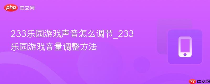 233乐园游戏声音怎么调节_233乐园游戏音量调整方法