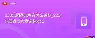 233乐园游戏声音怎么调节_233乐园游戏音量调整方法