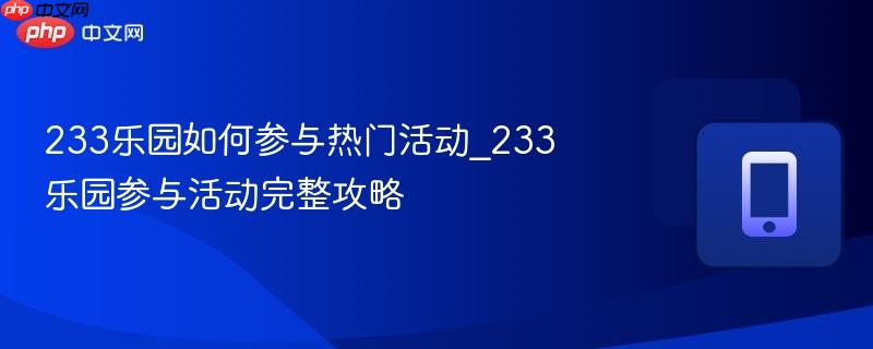 233乐园如何参与热门活动_233乐园参与活动完整攻略