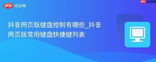 抖音网页版键盘控制有哪些_抖音网页版常用键盘快捷键列表