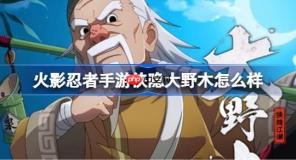 火影忍者手游俠隱大野木怎么樣-俠隱江湖大野木技能介紹