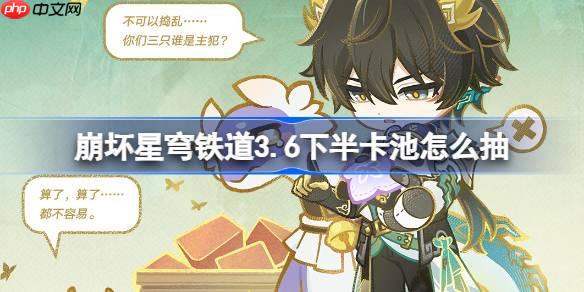 崩壞星穹鐵道3.6下半卡池怎么抽-星穹鐵道3.6下半卡池抽取推薦