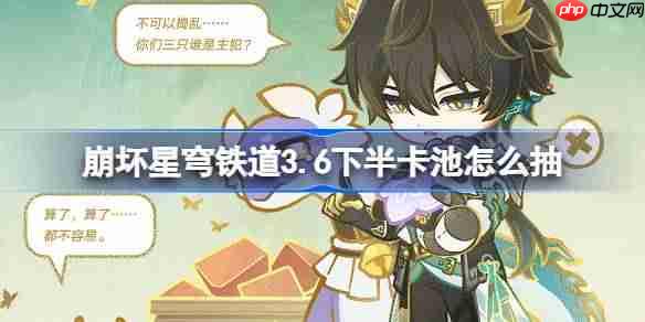 崩壞星穹鐵道3.6下半卡池怎么抽-星穹鐵道3.6下半卡池抽取推薦
