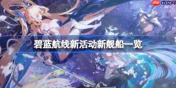 碧蓝航线新活动新舰船一览-碧蓝航线新活动有哪些新舰船