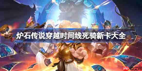 爐石傳說穿越時間線死騎新卡有哪些-爐石傳說穿越時間線死騎新卡一覽