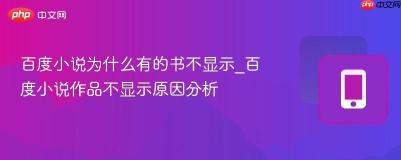 百度小说为什么有的书不显示_百度小说作品不显示原因分析