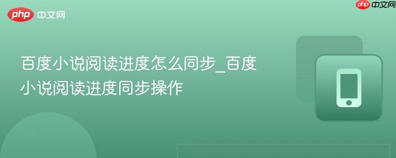 百度小说阅读进度怎么同步_百度小说阅读进度同步操作