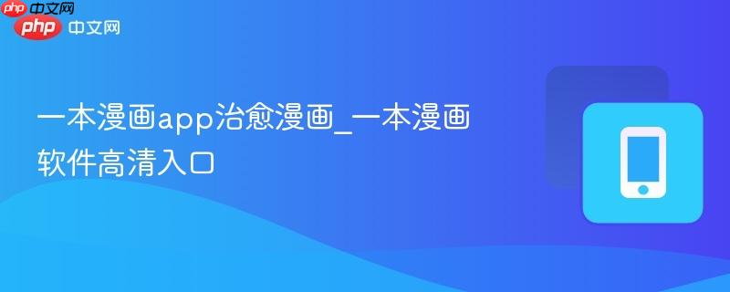 一本漫画app治愈漫画_一本漫画软件高清入口