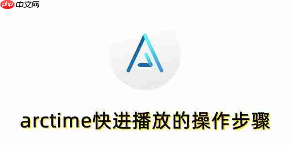 arctime怎么快进播放?arctime快进播放的操作步骤