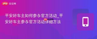 平安好车主如何参与官方活动_平安好车主参与官方活动详细方法