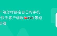 快手客户端怎样绑定自己的手机号_提升快手客户端账号安全等级的必要步骤