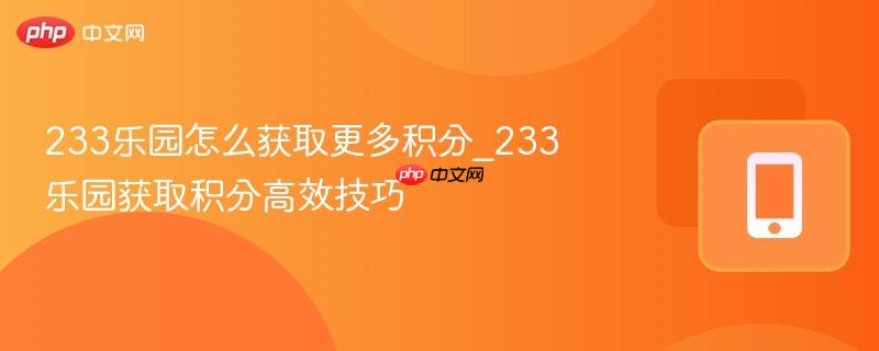 233乐园怎么获取更多积分_233乐园获取积分高效技巧