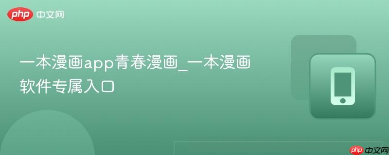 一本漫画app青春漫画_一本漫画软件专属入口
