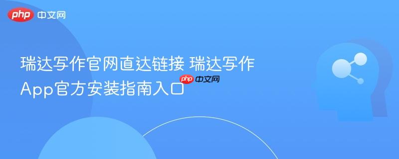 瑞达写作官网直达链接 瑞达写作app官方安装指南入口
